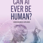 Can AI Ever Be Human? Consciousness Explored